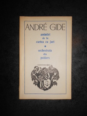 ANDRE GIDE - AMINTIRI DE LA CURTEA CU JURI / SECHESTRATA DIN POITIERS foto