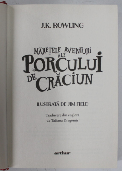 MARETELE AVENTURI ALE PORCULUI DE CRACIUN de J.K. ROWLING , ilustrata de JIM FIELD , 2021