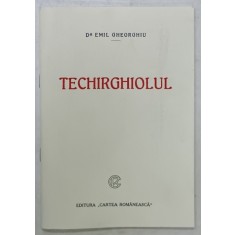 TECHIRGHIOLUL de Dr. EMIL GHEORGHIU , 1925 , EDITIE ANASTATICA , RETIPARITA 2018