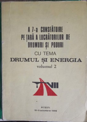 A 7-A CONSFATUIRE PE TARA A LUCRARILOR DE DRUMURI SI PODURI CU TEMA DRUMUL SI ENERGIA VOL.2-MINISTERUL TRANSPORT foto