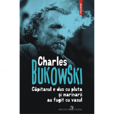 Capitanul e dus cu pluta si marinarii au fugit cu vasul, Charles Bukowski, Polirom