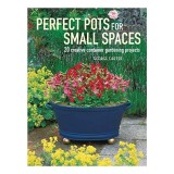 Perfect Pots for Small Spaces: Carte Gradinarit Ghid Practic Spatii Mici Proiecte Ilustrate George Carter Carti in Engleza