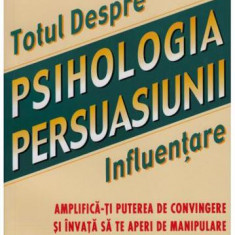 Totul despre Psihologia Persuasiunii - Influentare