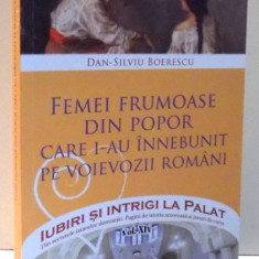 IUBIRI SI INTRIGI LA PALAT - FEMEI FRUMOASE DIN POPOR CARE I-AU INNEBUNIT PE VOIEVOZII ROMANI de DAN-SILVIU BOERESCU, VOL XIV , 2017