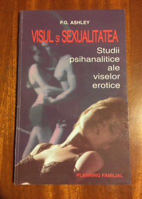 P. G. Ashley - Visul si Sexualitatea. Studii psihanalitice ale viselor erotice foto