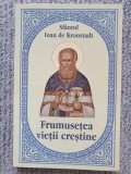 Frumusetea vietii crestine - Ioan De Kronstadt, 2022, 220 pag, noua