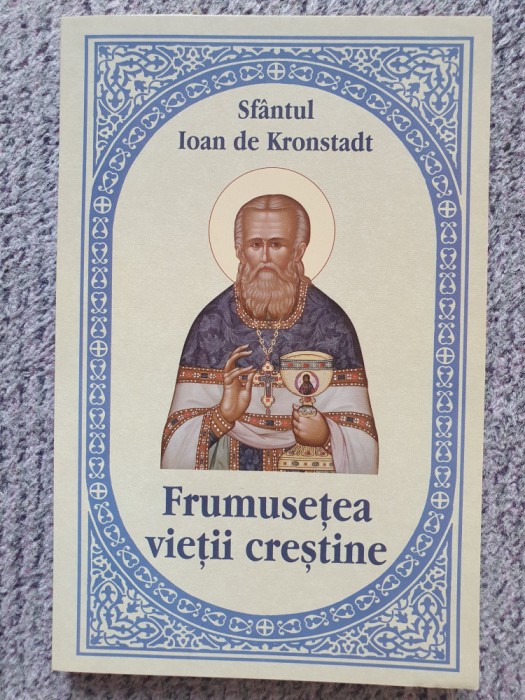 Frumusetea vietii crestine - Ioan De Kronstadt, 2022, 220 pag, noua