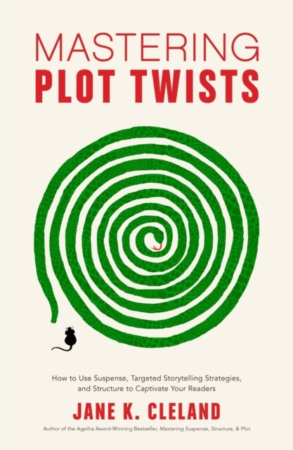 Mastering Plot Twists: How to Use Suspense, Targeted Storytelling Strategies, and Structure to Captivate Your Readers