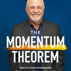 The Momentum Theorem: How to Create Unstoppable Momentum in All Areas of Your Life