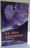 LA VOIA DESTINULUI de GEORGE PARVU , DEDICATIE * , 2011