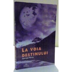 LA VOIA DESTINULUI de GEORGE PARVU , DEDICATIE * , 2011