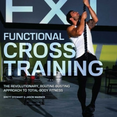 Functional Cross Training: The Revolutionary, Routine-Busting Approach to Total-Body Fitness