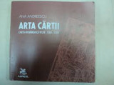 ARTA CARTII. CARTEA ROMANEASCA VECHE 1508-1700 - ANA ANDREESCU