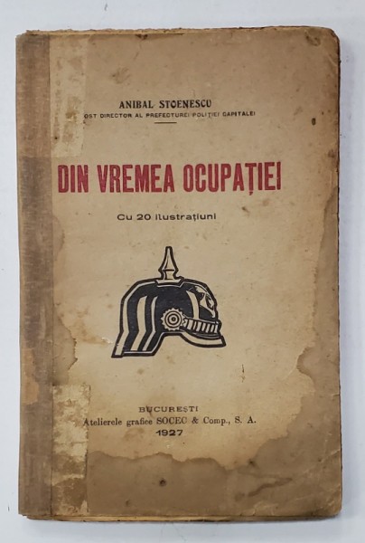 DIN VREMEA OCUPATIEI - CU 20 DE ILUSTRATIUNI de ANIBAL STOENESCU , 1927 *COTOR REFACUT