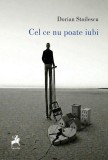Cel ce nu poate iubi - Paperback brosat - Dorian Stoilescu - Tracus Arte