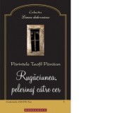 Rugaciunea, pelerinaj catre cer - Teofil Paraian