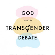 God and the Transgender Debate (Second Edition): What Does the Bible Actually Say about Gender Identity?