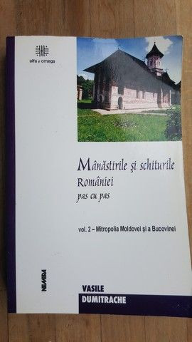 Manastirile si schiturile Romaniei pas cu pas vol.2- Mitropolia Moldovei si Bucovinei- Vasile Dumitrache