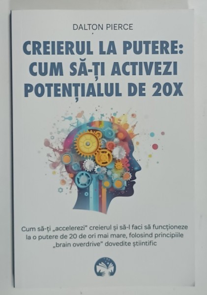 CREIERUL LA PUTERE : CUM SA - TI ACTIVEZI POTENTIALUL DE 20 X de DALTON PIERCE , 2024