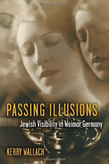 Passing Illusions: Jewish Visibility in Weimar Germany, Paperback foto