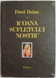 Icoana sufletului nostru &ndash; Pavel Balan - Carte Beletristica