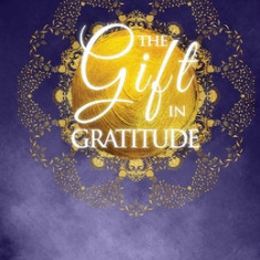 The Gift in Gratitude: the key to life magic manifestation