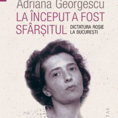 La inceput a fost sfarsitul. Dictatura Rosie la Bucuresti – Adriana Georgescu
