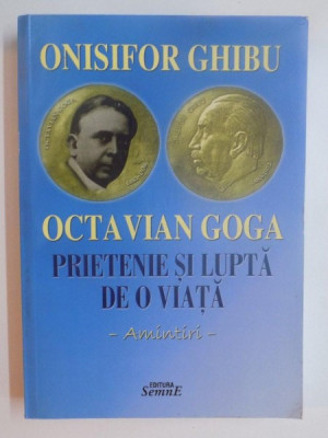 OCTAVIAN GOGA PRIETENIE SI LUPTA DE O VIATA , AMINTIRI de ONISIFOR GHIBU , 2010 foto