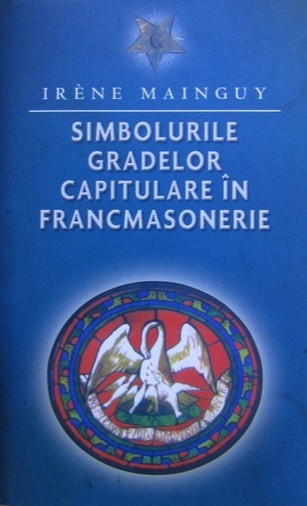 Simbolurile gradelor capitulare in francmasonerie - Irene Mainguy