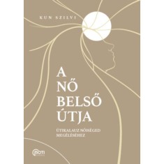 A nő belső &amp;uacute;tja - &amp;Uacute;tikalauz nőis&amp;eacute;ged meg&amp;eacute;l&amp;eacute;s&amp;eacute;hez - Kun Szilvi foto