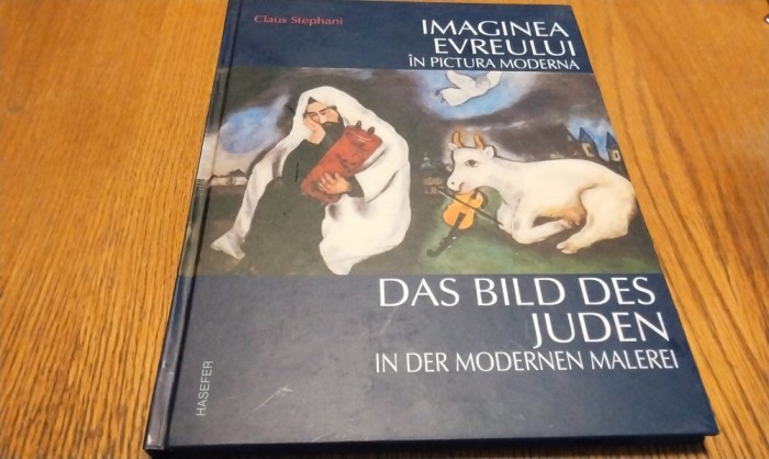 IMAGINEA EVREULUI in Pictura Romaneasca - Claus Stephani - Editura Hasefer, 2005, 74 p.+ reproduceri; lb. romana si germana
