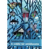 A vid&eacute;ki t&eacute;r eml&eacute;kezete - Az &eacute;p&iacute;t&eacute;szeti formak&eacute;pződ&eacute;stől a kultur&aacute;lis &ouml;r&ouml;ks&eacute;galkot&aacute;sig. - Tam&aacute;ska M&aacute;t&eacute;