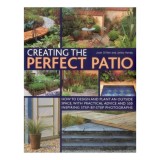 Creating The Perfect Patio How To Design And Plant An Outside Space With Practical Advice And 550 Inspiring Stepbystep Photographs