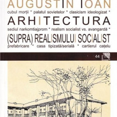 Arhitectura (supra)realismului socialist | Augustin Ioan