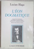 Cumpara ieftin LUCIAN BLAGA - L&#039;EON DOGMATIQUE (pref.VINTILA HORIA/L&#039;AGE D&#039;HOMME/LAUSANNE 1988)