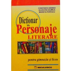 DICTIONAR DE PERSONAJE LITERARE, PENTRU GIMNAZIU SI LICEU, EDITIA A IV- A de CONSTANTA BARBOI, SILVESTRU BOATCA, MARIETA POPESCU, 1998