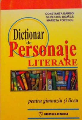 DICTIONAR DE PERSONAJE LITERARE, PENTRU GIMNAZIU SI LICEU, EDITIA A IV- A de CONSTANTA BARBOI, SILVESTRU BOATCA, MARIETA POPESCU, 1998 foto