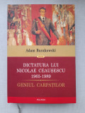 Dictatuta lui Nicolaie Ceausescu 1965-1989 - Adam Burakowscki, 2011, Polirom