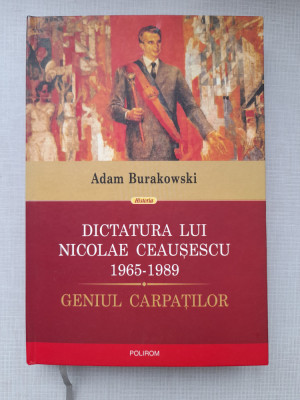 Dictatuta lui Nicolaie Ceausescu 1965-1989 - Adam Burakowscki foto