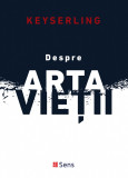 Despre Arta Vietii - Hermann Keyserling - Editura Sens Arad, 2019, brosata