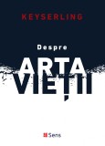 Despre Arta Vietii - Hermann Keyserling - Editura Sens Arad, 2019, brosata, Alta editura