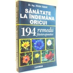 SANATATE LA INDEMANA ORICUI , REMEDII FITOTERAPEUTICE de IOANA TUDOR , 2010