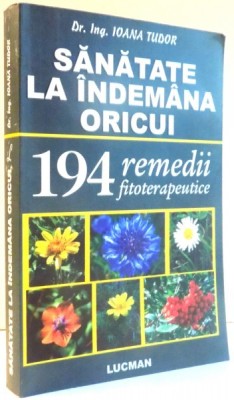 SANATATE LA INDEMANA ORICUI , REMEDII FITOTERAPEUTICE de IOANA TUDOR , 2010 foto