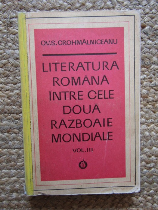 LITERATURA ROMANA INTRE CELE DOUA RAZBOAIE MONDIALE de OV. S. CROHMALNICEANU , VOL III , 1975