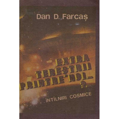 Dan D. Farcas - Extraterestrii printre noi ? Intilniri cosmice - 111130 foto