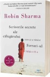 Scrisorile secrete ale calugarului care si-a vandut Ferrari-ul - Robin Sharma