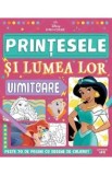 Disney printese. Printesele si lumea lor uimitoare
