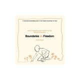 Boundaries = Freedom: How To Create Boundaries That Set You Free Without Feeling Guilty