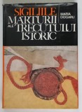 SIGILIILE , MARTURII ALE TRECUTULUI ISTORIC , ALBUM SIGILOGRAFIC de MARIA DOGARU , 1976 *DEDICATIE