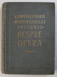 DESPRE OPERA - FRAGMENTE ALESE DIN SCRISORI , MEMORII SI ARTICOLE DE CRITICA ALE COMPOZITORILOR " MANUNCHIULUI PUTERNIC " , 1957